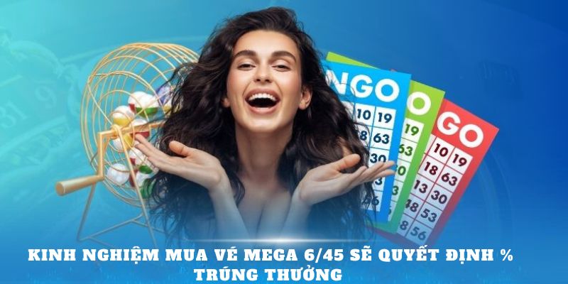 Kinh nghiệm mua vé Mega 6/45 sẽ quyết định % trúng thưởng