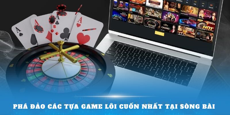 Phá đảo các tựa game lôi cuốn nhất tại sòng bài 