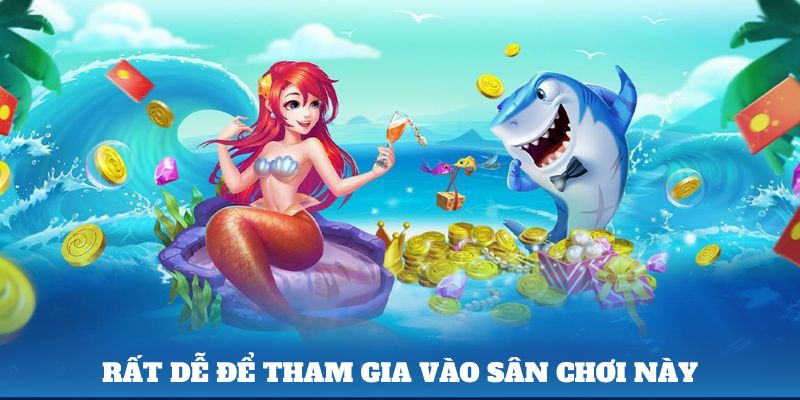 Rất dễ để tham gia vào sân chơi bắn cá này