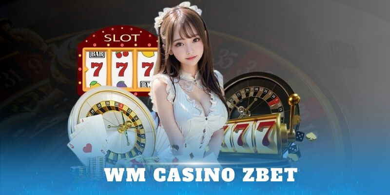 WM Casino zbet - Sòng Bài Trực Tuyến Đỉnh Cao Mọi Thời Đại